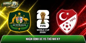 Nhận định Úc vs Thổ Nhĩ Kỳ, 11h ngày 14/6 – World Cup 2026